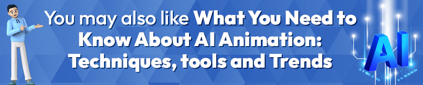 What You Need to Know About AI Animation: Techniques, tools and Trends