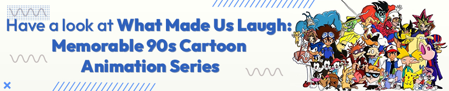 What Made Us Laugh: Memorable 90s Cartoon Animation Series 