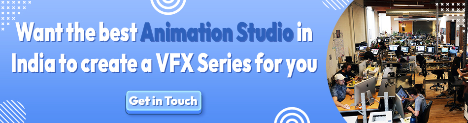 Want the best Animation Studio in India to create a VFX Series for you