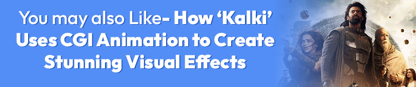 How ‘Kalki’ Uses CGI Animation to Create Stunning Visual Effects